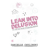 Lean Into Delusion: Free Your Mind Through Trusting Your Intuition - Hardcover