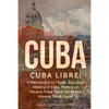 Cuba: Cuba Libre! 4 Manuscripts in 1 Book, Including: History of Cuba, History of Havana, Cuba Travel Guide and Havana Travel Guide - Paperback