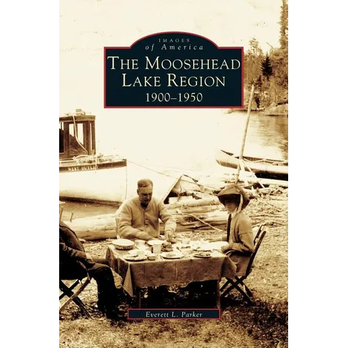 Moosehead Lake Region: 1900-1950 - Hardcover
