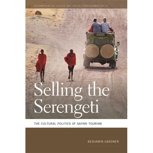 Selling the Serengeti: The Cultural Politics of Safari Tourism - Paperback