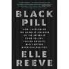 Black Pill: How I Witnessed the Darkest Corners of the Internet Come to Life, Poison Society, and Capture American Politics - Hardcover