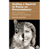 Getting a Squirrel to Focus on Presentations: Don't Just Inform, Transform Your Audience - Paperback
