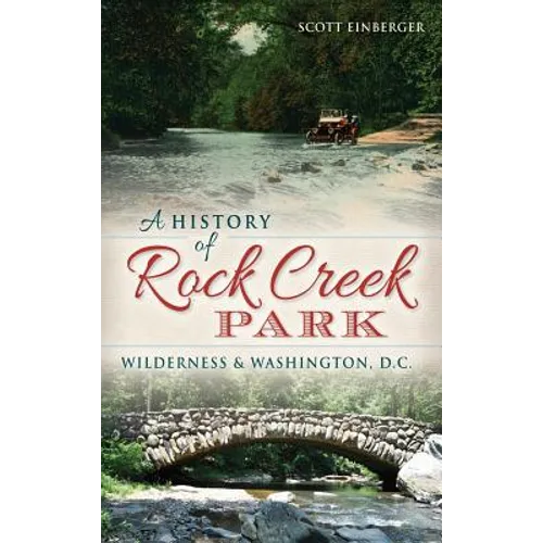 A History of Rock Creek Park: Wilderness & Washington, D.C. - Hardcover