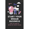 Start Your Dream Business: The Ultimate Step-by-Step Guide - Paperback