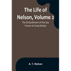 The Life of Nelson, Volume 2: The Embodiment of the Sea Power of Great Britain - Paperback
