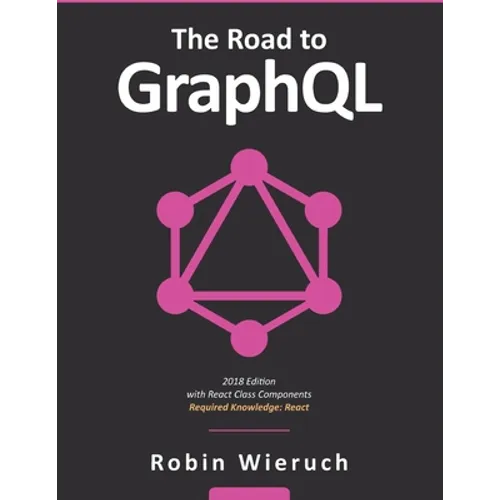 The Road to GraphQL: Your journey to master pragmatic GraphQL in JavaScript with React.js and Node.js - Paperback