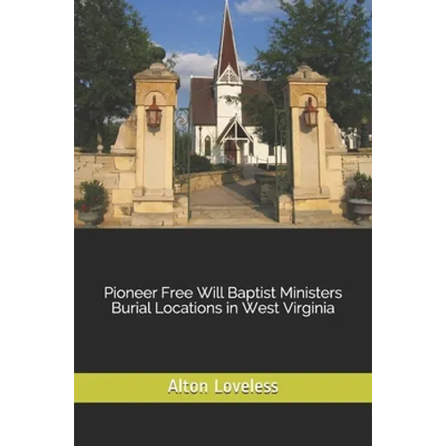 Pioneer Free Will Baptist Ministers Burial Locations in West Virginia - Paperback