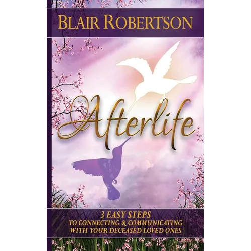 Afterlife: 3 Easy Ways To Connect And Communicate With Your Deceased Loved Ones - Paperback