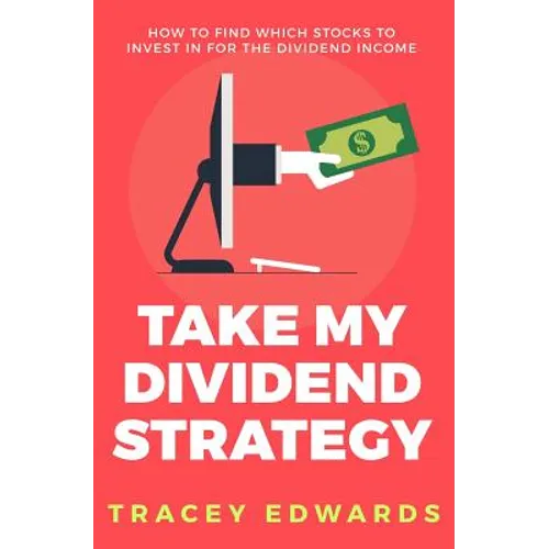 Take My Dividend Strategy: How To Find Which Stocks To Invest In For The Dividend Income - Paperback