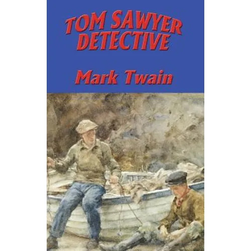 Tom Sawyer, Detective: A Mystery Featuring Tom Sawyer and Huck Finn - Hardcover