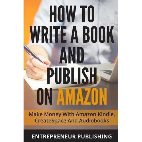 How To Write A Book And Publish On Amazon: Make Money With Amazon Kindle, CreateSpace And Audiobooks - Paperback