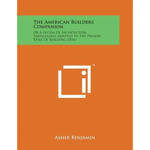 The American Builders Companion: Or a System of Architecture, Particularly Adapted to the Present Style of Building (1816) - Paperback