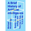 A Brief History of Artificial Intelligence: What It Is, Where We Are, and Where We Are Going - Hardcover