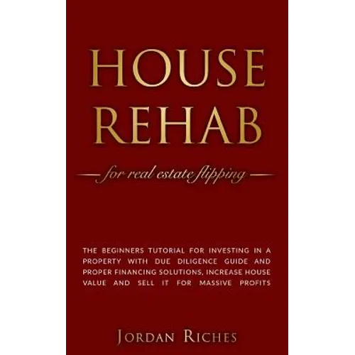 House Rehab: for Real Estate Flipping - The beginners tutorial for investing in a property with due diligence guide and proper fina - Paperback