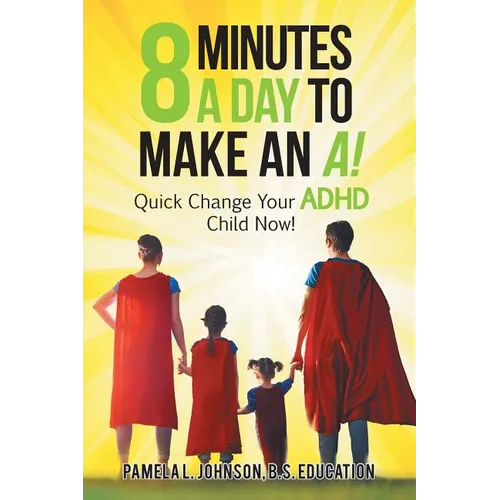 8 Minutes a Day to Make an A!: Quick Change Your Adhd Child Now! - Paperback