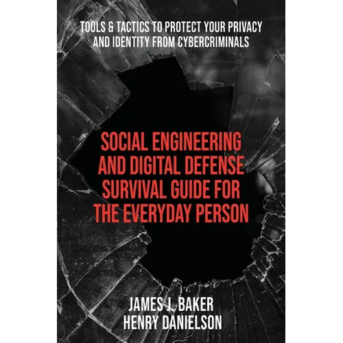 Social Engineering and Digital Defense Survival Guide for the Everyday Person: Tools & Tactics to Protect Your Privacy and Identity from Cybercriminal - Paperback