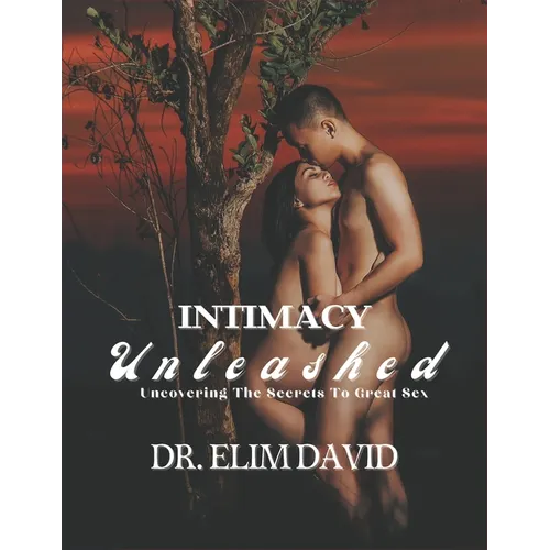 Intimacy Unleashed: Uncovering The Secrets To Great Sex - Paperback