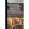 Aristotle on Education, Being Extracts From the Ethics and Politics - Hardcover