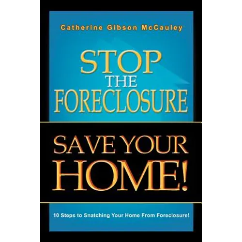 Stop the Foreclosure Save Your Home!: 10 Steps to Snatching Your Home from Foreclosure! - Paperback