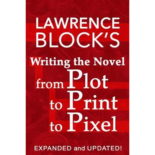 Writing the Novel from Plot to Print to Pixel: Expanded and Updated! - Paperback
