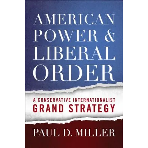 American Power & Liberal Order: A Conservative Internationalist Grand Strategy - Paperback