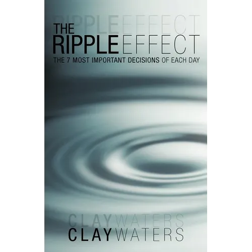 The Ripple Effect: The 7 Most Important Decisions of Each Day - Paperback