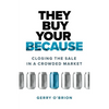They Buy Your Because: Closing the Sale in a Crowded Market - Paperback