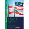 American Diplomacy Toward Lebanon: Lessons in Foreign Policy and the Middle East - Hardcover