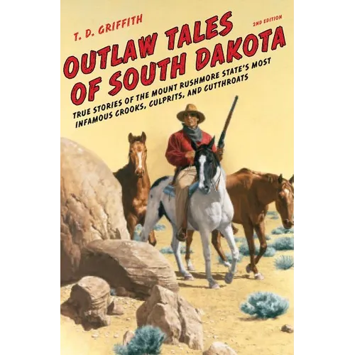 Outlaw Tales of South Dakota: True Stories of the Mount Rushmore State's Most Infamous Crooks, Culprits, and Cutthroats - Paperback