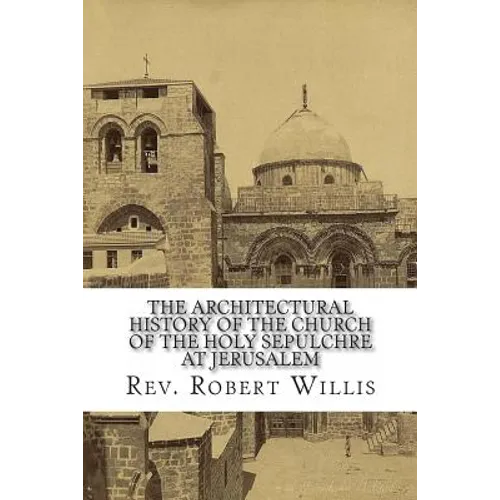 The Architectural History of the Church of the Holy Sepulchre at Jerusalem - Paperback