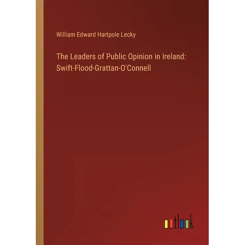 The Leaders of Public Opinion in Ireland: Swift-Flood-Grattan-O'Connell - Paperback