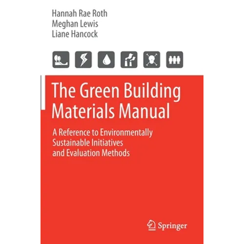 The Green Building Materials Manual: A Reference to Environmentally Sustainable Initiatives and Evaluation Methods - Paperback