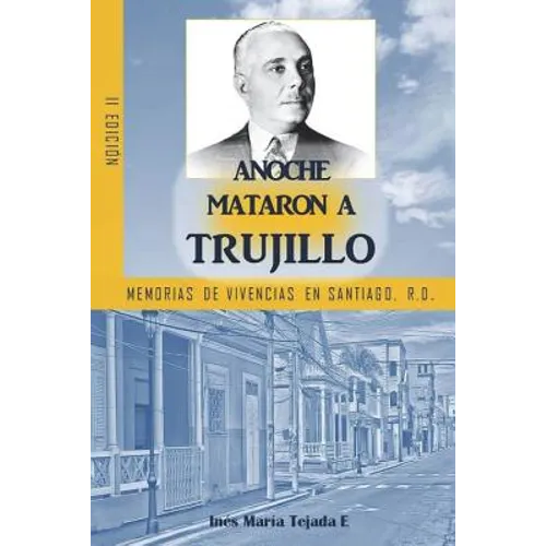 Anoche mataron a Trujillo: Memorias de vivencias en Santiago, R.D. - Paperback