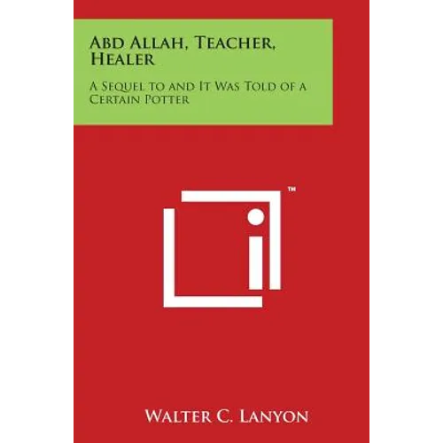 Abd Allah, Teacher, Healer: A Sequel to and It Was Told of a Certain Potter - Paperback