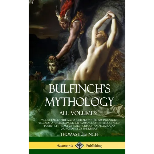 Bulfinch's Mythology, All Volumes: "Age of Fable," "The Age of Chivalry," "The Boy Inventor," "Legends of Charlemagne, or Romance of the Middle Ages," - Hardcover