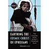 Earthing the Cosmic Christ of Ephesians--The Universe, Trinity, and Zhiyi's Threefold Truth, Volume 2: Commentary on Ephesians 1:3-23 - Paperback