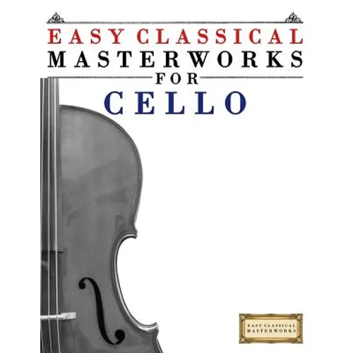 Easy Classical Masterworks for Cello: Music of Bach, Beethoven, Brahms, Handel, Haydn, Mozart, Schubert, Tchaikovsky, Vivaldi and Wagner - Paperback