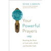 Your Powerful Prayers: Reaching the Heart of God with a Bold and Humble Faith - Paperback