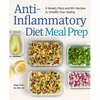 Anti-Inflammatory Diet Meal Prep: 6 Weekly Plans and 80+ Recipes to Simplify Your Healing - Paperback