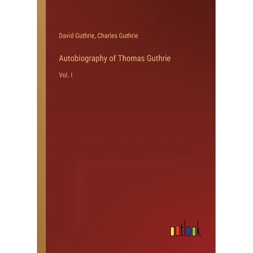 Autobiography of Thomas Guthrie: Vol. I - Paperback