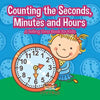 Counting the Seconds, Minutes and Hours A Telling Time Book for Kids - Paperback