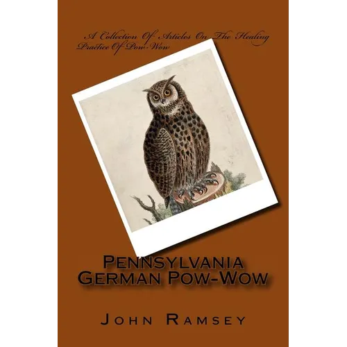Pennsylvania German Pow-Wow: A Collection Of Articles On The Healing Practice Of Pow-Wow - Paperback