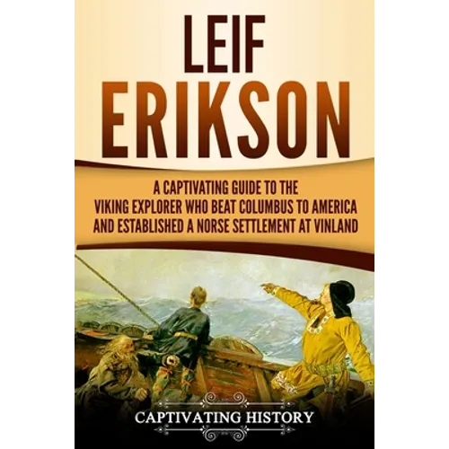 Leif Erikson: A Captivating Guide to the Viking Explorer Who Beat Columbus to America and Established a Norse Settlement at Vinland - Paperback