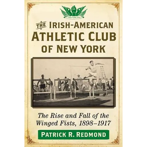 The Irish-American Athletic Club of New York: The Rise and Fall of the Winged Fists, 1898-1917 - Paperback