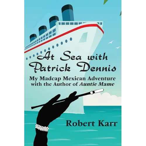 At Sea with Patrick Dennis: My Madcap Mexican Adventure with the Author of Auntie Mame - Paperback