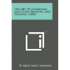 The Art of Enameling and Glass Painting and Staining (1882) - Paperback