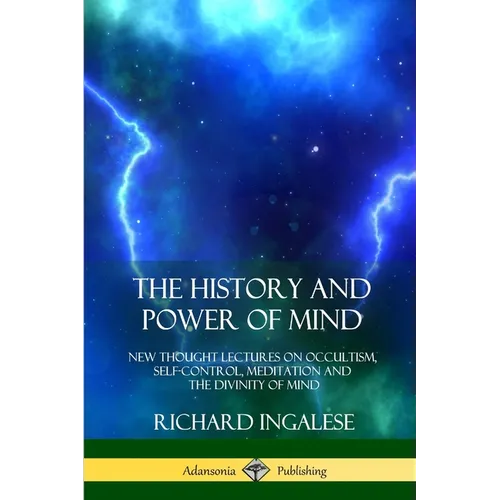 The History and Power of Mind: New Thought Lectures on Occultism, Self-Control, Meditation and the Divinity of Mind - Paperback