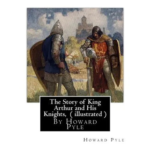 The Story of King Arthur and His Knights, By Howard Pyle ( illustrated ): World's Classics(Original Version), Howard Pyle (March 5, 1853 ? November 9, - Paperback
