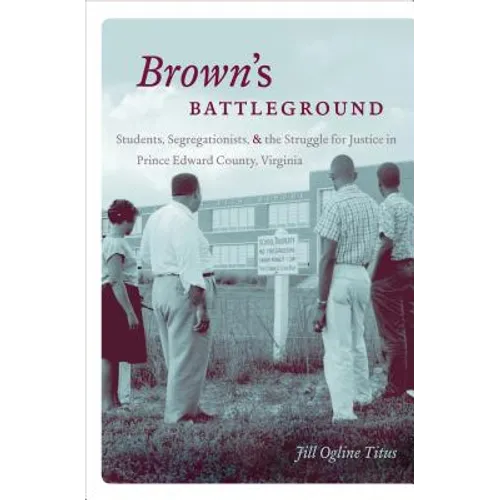 Brown's Battleground: Students, Segregationists, and the Struggle for Justice in Prince Edward County, Virginia - Paperback