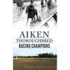 Aiken Thoroughbred Racing Champions - Hardcover